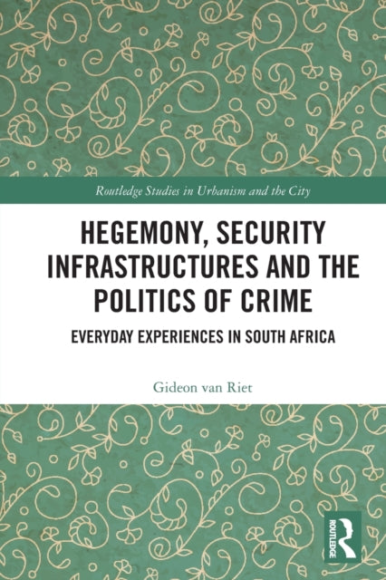 Hegemony, Security Infrastructures and the Politics of Crime: Everyday Experiences in South Africa