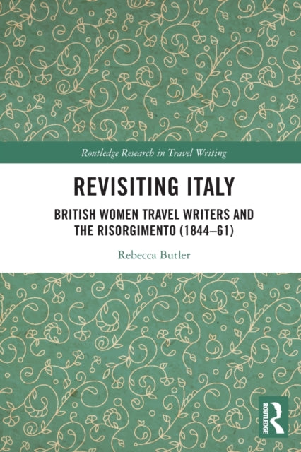 Revisiting Italy: British Women Travel Writers and the Risorgimento (1844-61)