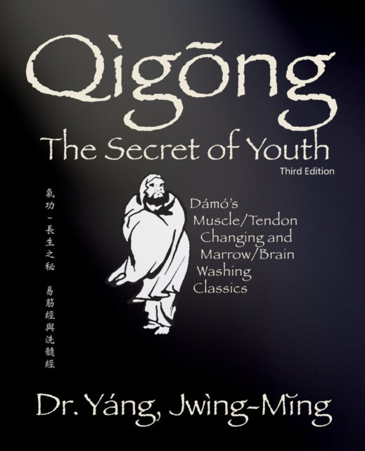 Qigong Secret of Youth: Da Mo's Muscle/Tendon Changing and Marrow/Brain Washing Classics