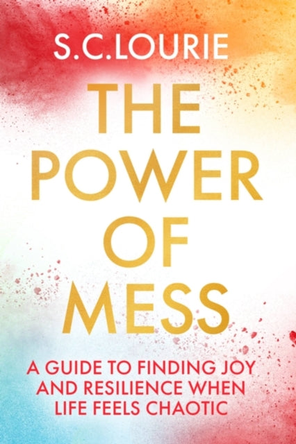 The Power of Mess: A guide to finding joy and resilience when life feels chaotic
