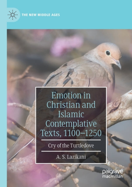 Emotion in Christian and Islamic Contemplative Texts, 1100-1250: Cry of the Turtledove