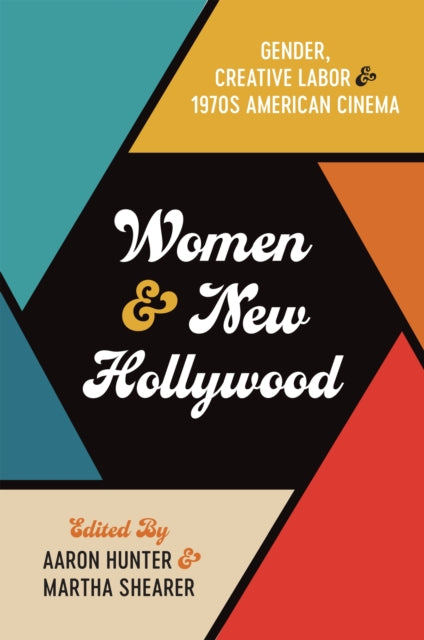 Women & New Hollywood: Gender, Creative Labor & 1970s American Cinema