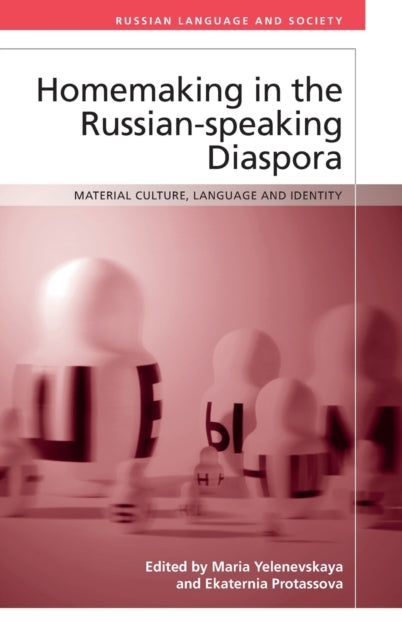 Homemaking in the Russian-Speaking Diaspora: Material Culture, Language and Identity