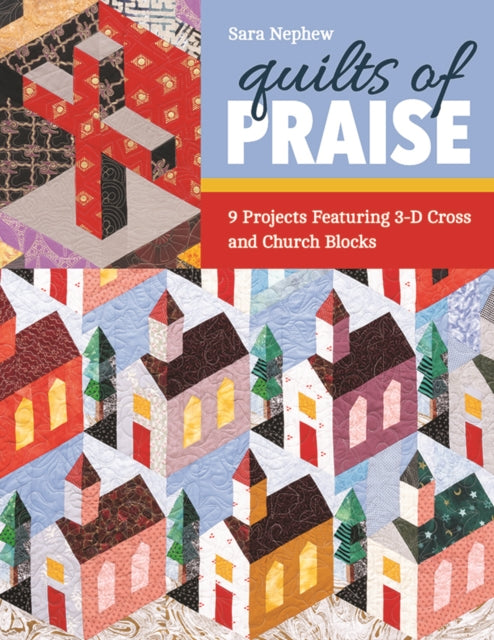 Quilts of Praise: 9 Projects Featuring 3-D Cross and Church Blocks