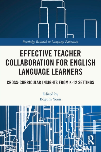 Effective Teacher Collaboration for English Language Learners: Cross-Curricular Insights from K-12 Settings