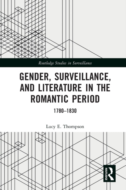 Gender, Surveillance, and Literature in the Romantic Period: 1780-1830