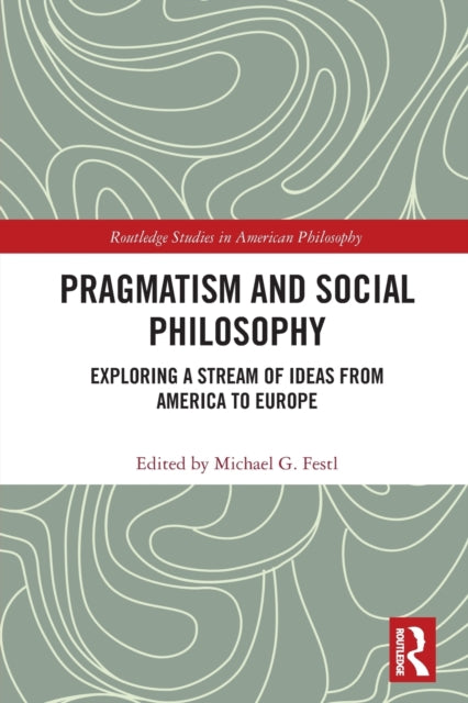 Pragmatism and Social Philosophy: Exploring a Stream of Ideas from America to Europe