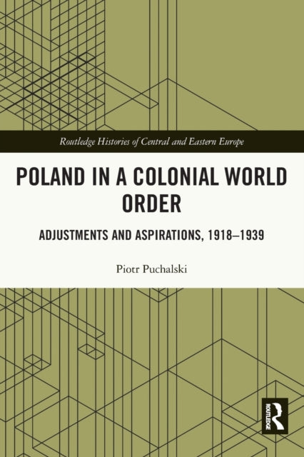 Poland in a Colonial World Order: Adjustments and Aspirations, 1918-1939