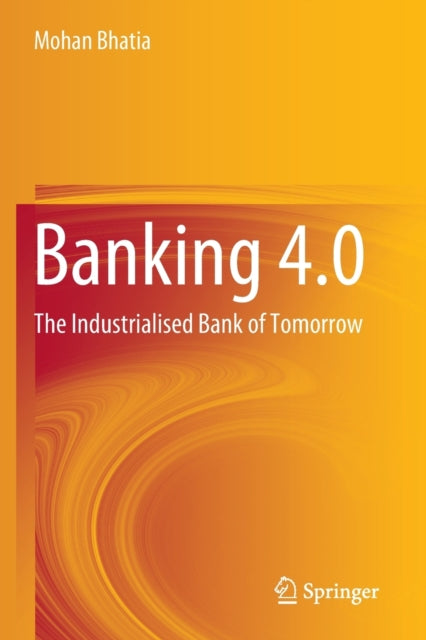 Banking 4.0: The Industrialised Bank of Tomorrow