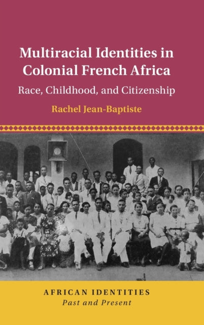 Multiracial Identities in Colonial French Africa: Race, Childhood, and Citizenship