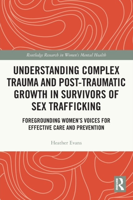 Understanding Complex Trauma and Post-Traumatic Growth in Survivors of Sex Trafficking: Foregrounding Women's Voices for Effective Care and Prevention