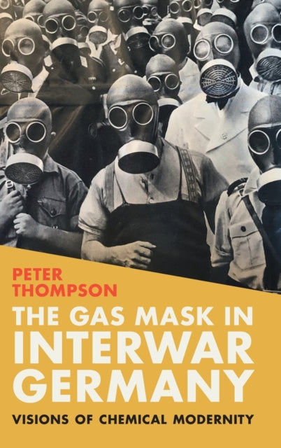 The Gas Mask in Interwar Germany: Visions of Chemical Modernity