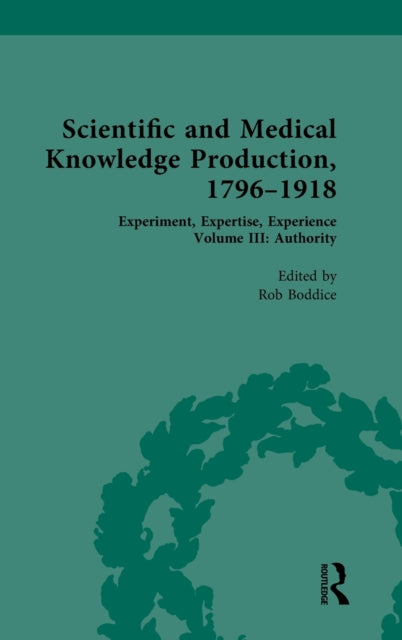 Scientific and Medical Knowledge Production, 1796-1918: Volume III: Authority