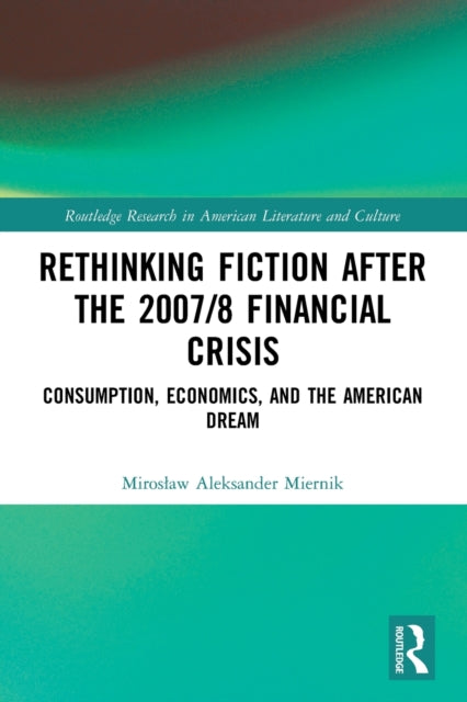 Rethinking Fiction after the 2007/8 Financial Crisis: Consumption, Economics, and the American Dream