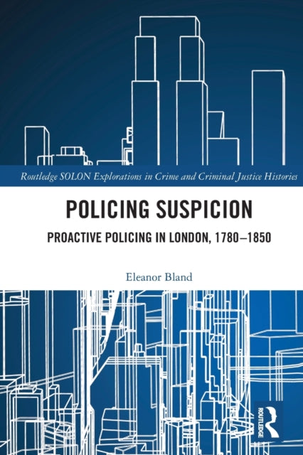 Policing Suspicion: Proactive Policing in London, 1780-1850