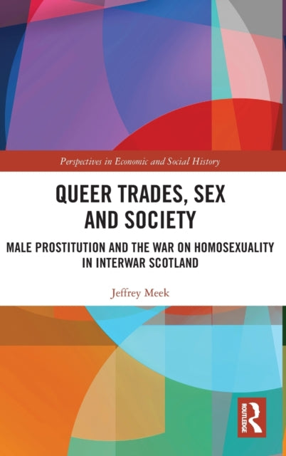 Queer Trades, Sex and Society: Male Prostitution and the War on Homosexuality in Interwar Scotland
