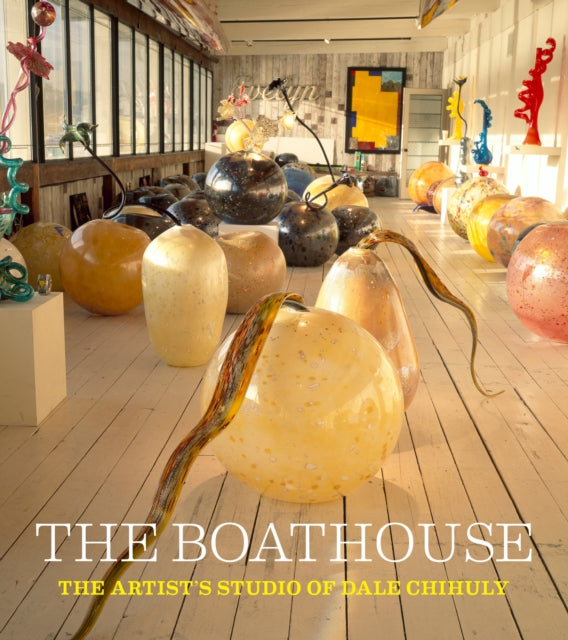 The Boathouse: The Artist Studio of Dale Chihuly