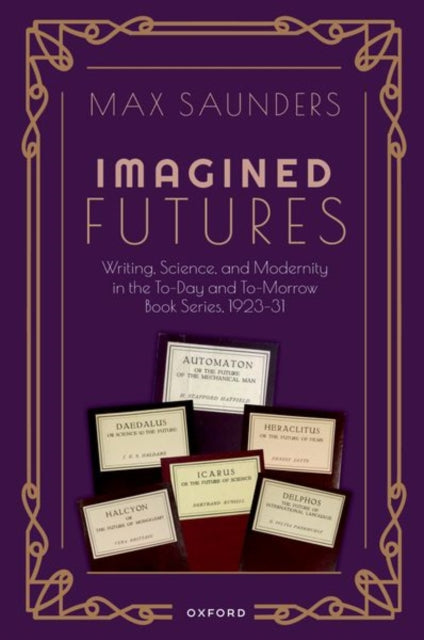 Imagined Futures: Writing, Science, and Modernity in the To-Day and To-Morrow Book Series, 1923-31