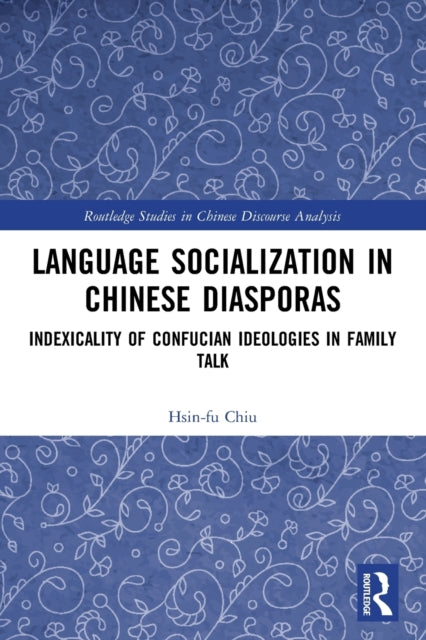 Language Socialization in Chinese Diasporas: Indexicality of Confucian Ideologies in Family Talk