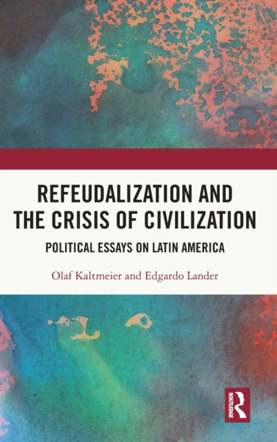 Refeudalization and the Crisis of Civilization: Political essays by Olaf Kaltmeier and Edgardo Lander