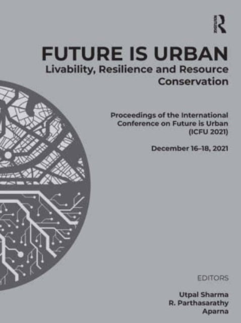 Future is Urban: Livability, Resilience & Resource Conservation: Proceedings of the International Conference on FUTURE IS URBAN: Livability, Resilience and Resource Conservation (ICFU 2021), December 16-18, 2021