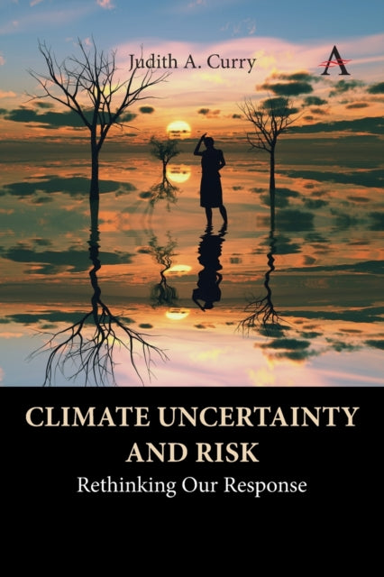 Climate Uncertainty and Risk: Rethinking Our Response