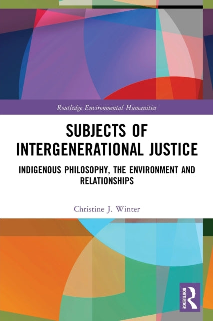 Subjects of Intergenerational Justice: Indigenous Philosophy, the Environment and Relationships