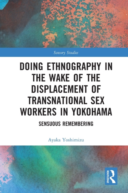 Doing Ethnography in the Wake of the Displacement of Transnational Sex Workers in Yokohama: Sensuous Remembering