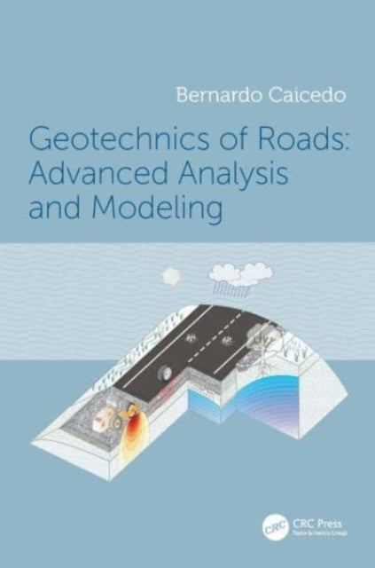 Geotechnics of Roads: Advanced Analysis and Modeling: Advanced Analysis and Modeling