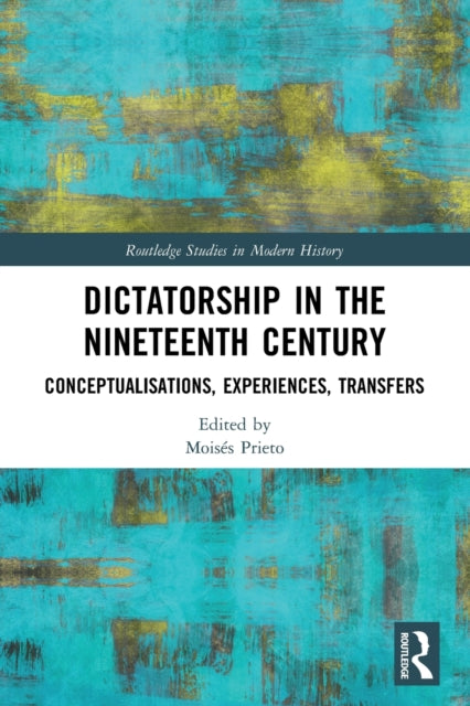 Dictatorship in the Nineteenth Century: Conceptualisations, Experiences, Transfers