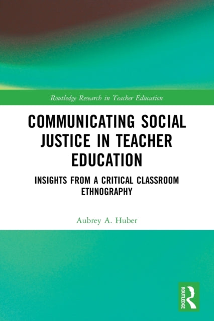 Communicating Social Justice in Teacher Education: Insights from a Critical Classroom Ethnography