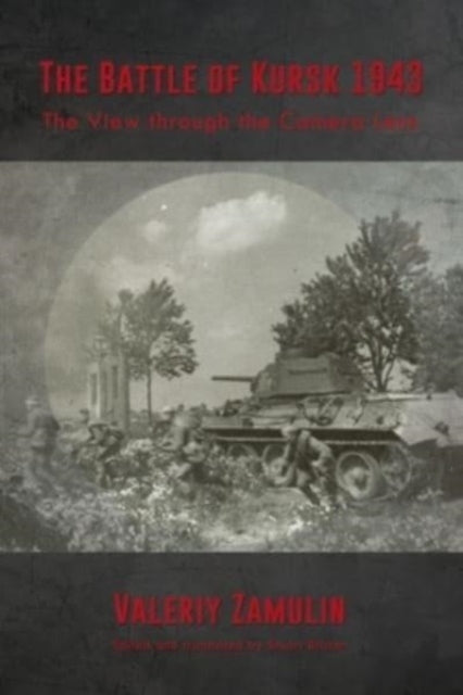 The Battle of Kursk 1943: The View Through the Camera Lens