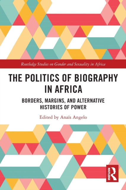 The Politics of Biography in Africa: Borders, Margins, and Alternative Histories of Power