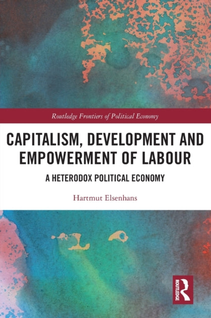Capitalism, Development and Empowerment of Labour: A Heterodox Political Economy