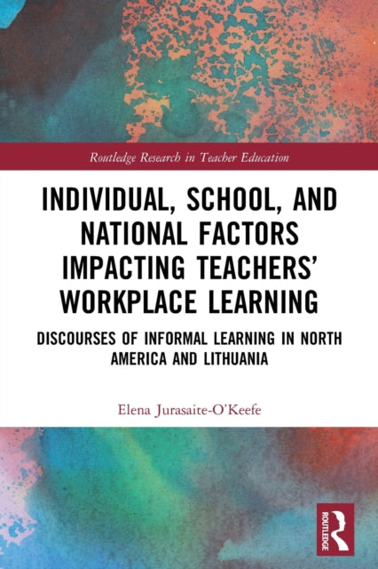 Individual, School, and National Factors Impacting Teachers' Workplace Learning: Discourses of Informal Learning in North America and Lithuania