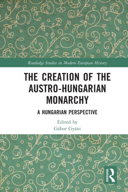 The Creation of the Austro-Hungarian Monarchy: A Hungarian Perspective