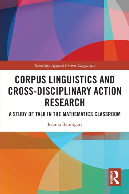 Corpus Linguistics and Cross-Disciplinary Action Research: A Study of Talk in the Mathematics Classroom