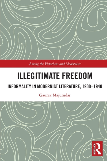 Illegitimate Freedom: Informality in Modernist Literature, 1900-1940