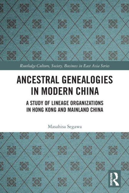 Ancestral Genealogies in Modern China: A Study of Lineage Organizations in Hong Kong and Mainland China