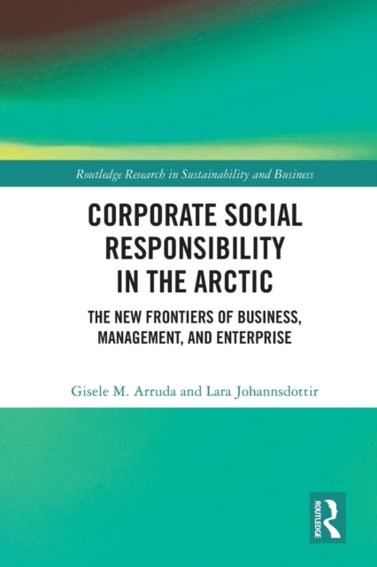 Corporate Social Responsibility in the Arctic: The New Frontiers of Business, Management, and Enterprise