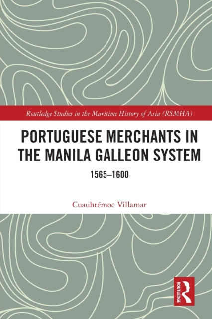 Portuguese Merchants in the Manila Galleon System: 1565-1600