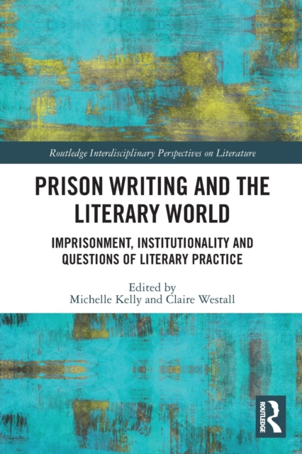 Prison Writing and the Literary World: Imprisonment, Institutionality and Questions of Literary Practice