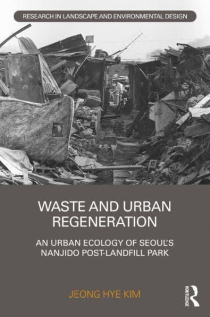 Waste and Urban Regeneration: An Urban Ecology of Seoul's Nanjido Post-landfill Park