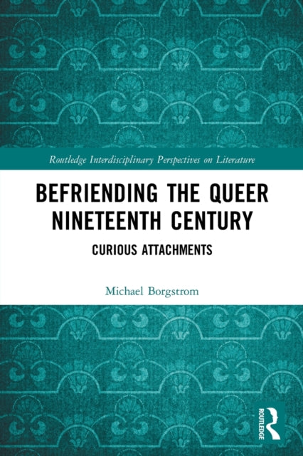 Befriending the Queer Nineteenth Century: Curious Attachments