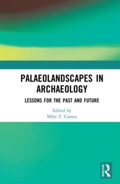 Palaeolandscapes in Archaeology: Lessons for the Past and Future