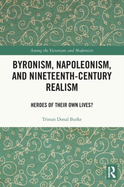 Byronism, Napoleonism, and Nineteenth-Century Realism: Heroes of Their Own Lives?