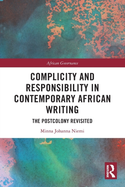 Complicity and Responsibility in Contemporary African Writing: The Postcolony Revisited