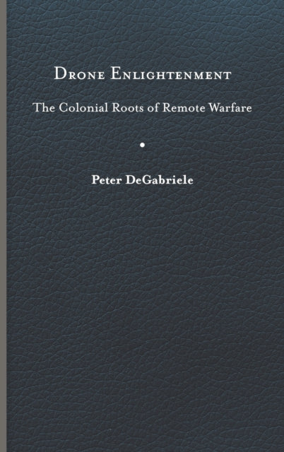 Drone Enlightenment: The Colonial Roots of Remote Warfare