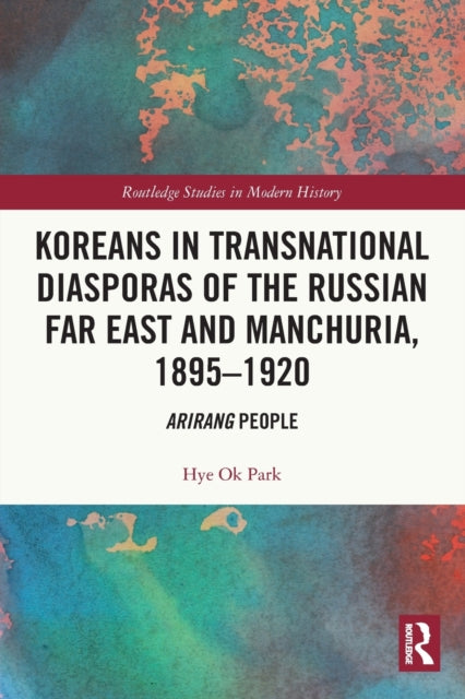 Koreans in Transnational Diasporas of the Russian Far East and Manchuria, 1895-1920: Arirang People