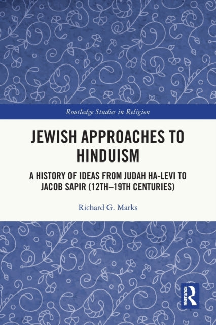 Jewish Approaches to Hinduism: A History of Ideas from Judah Ha-Levi to Jacob Sapir (12th-19th centuries)